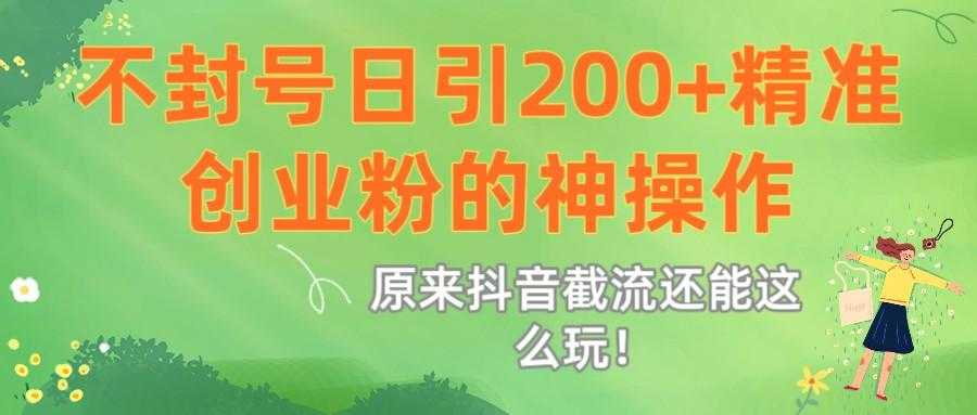原来<strong>抖音</strong>截流还能这么玩！不封号日引200+精准创业粉的神操作