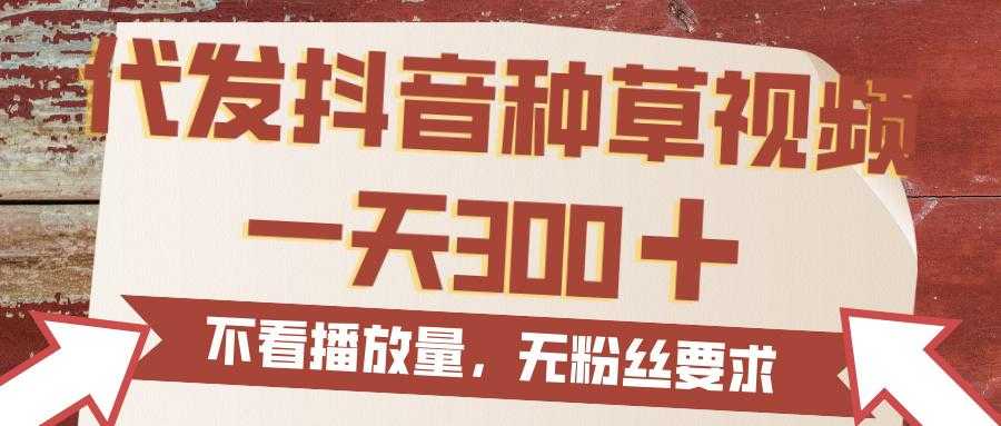 代发<strong>抖音</strong>种草视频，一天300，无粉丝要求，不看播放量